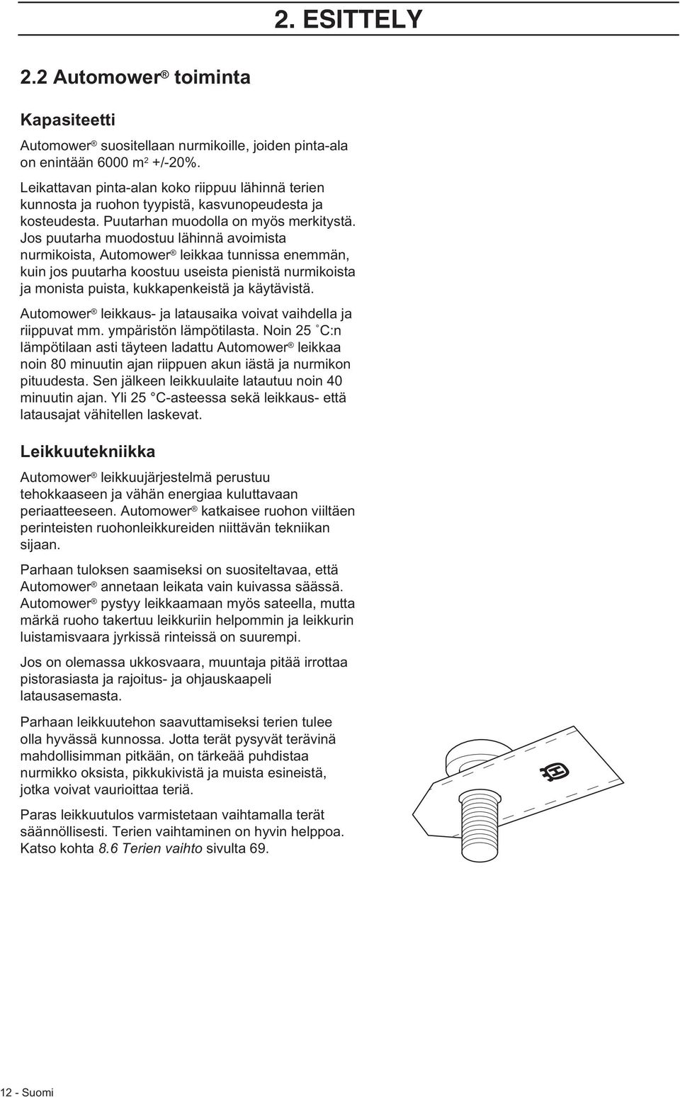 Jos puutarha muodostuu lähinnä avoimista nurmikoista, Automower leikkaa tunnissa enemmän, kuin jos puutarha koostuu useista pienistä nurmikoista ja monista puista, kukkapenkeistä ja käytävistä.