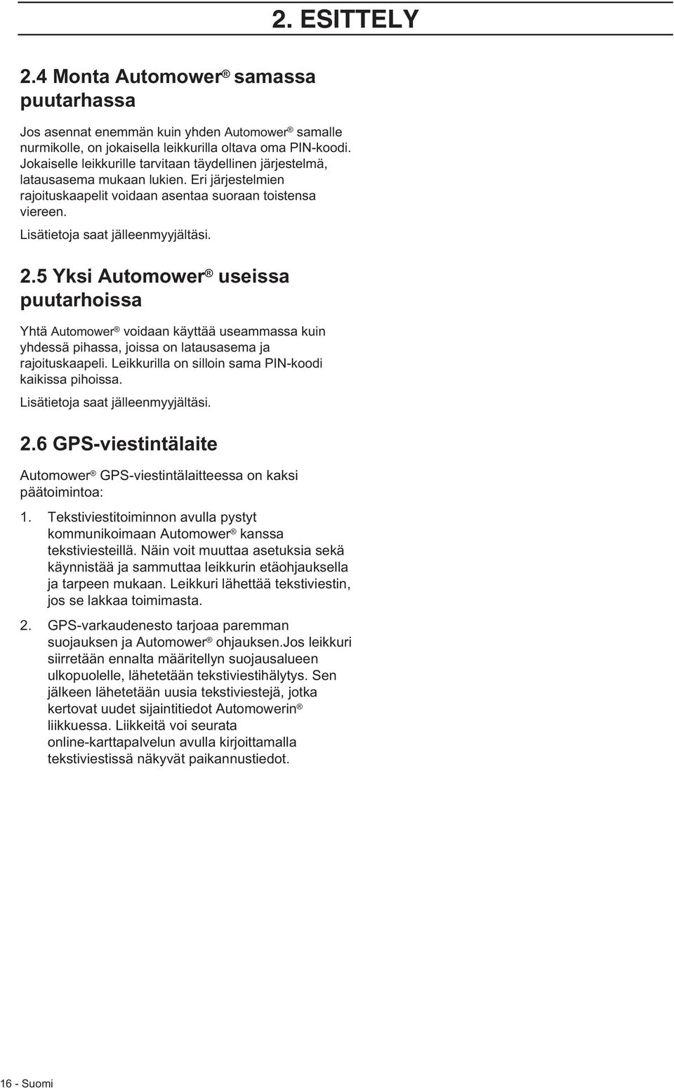2.5 Yksi Automower useissa puutarhoissa Yhtä Automower voidaan käyttää useammassa kuin yhdessä pihassa, joissa on latausasema ja rajoituskaapeli.