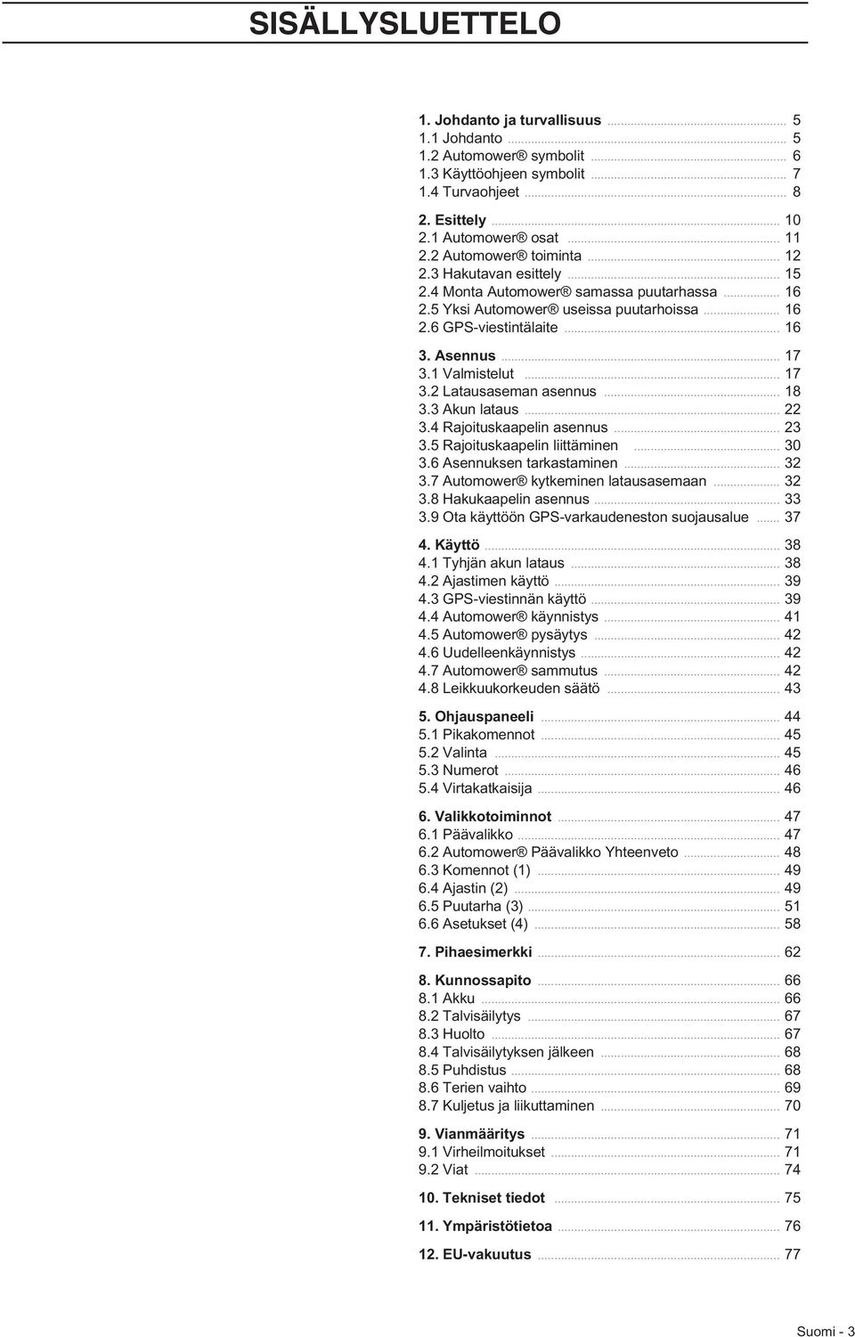 1 Valmistelut... 17 3.2 Latausaseman asennus... 18 3.3 Akun lataus... 22 3.4 Rajoituskaapelin asennus... 23 3.5 Rajoituskaapelin liittäminen... 30 3.6 Asennuksen tarkastaminen... 32 3.