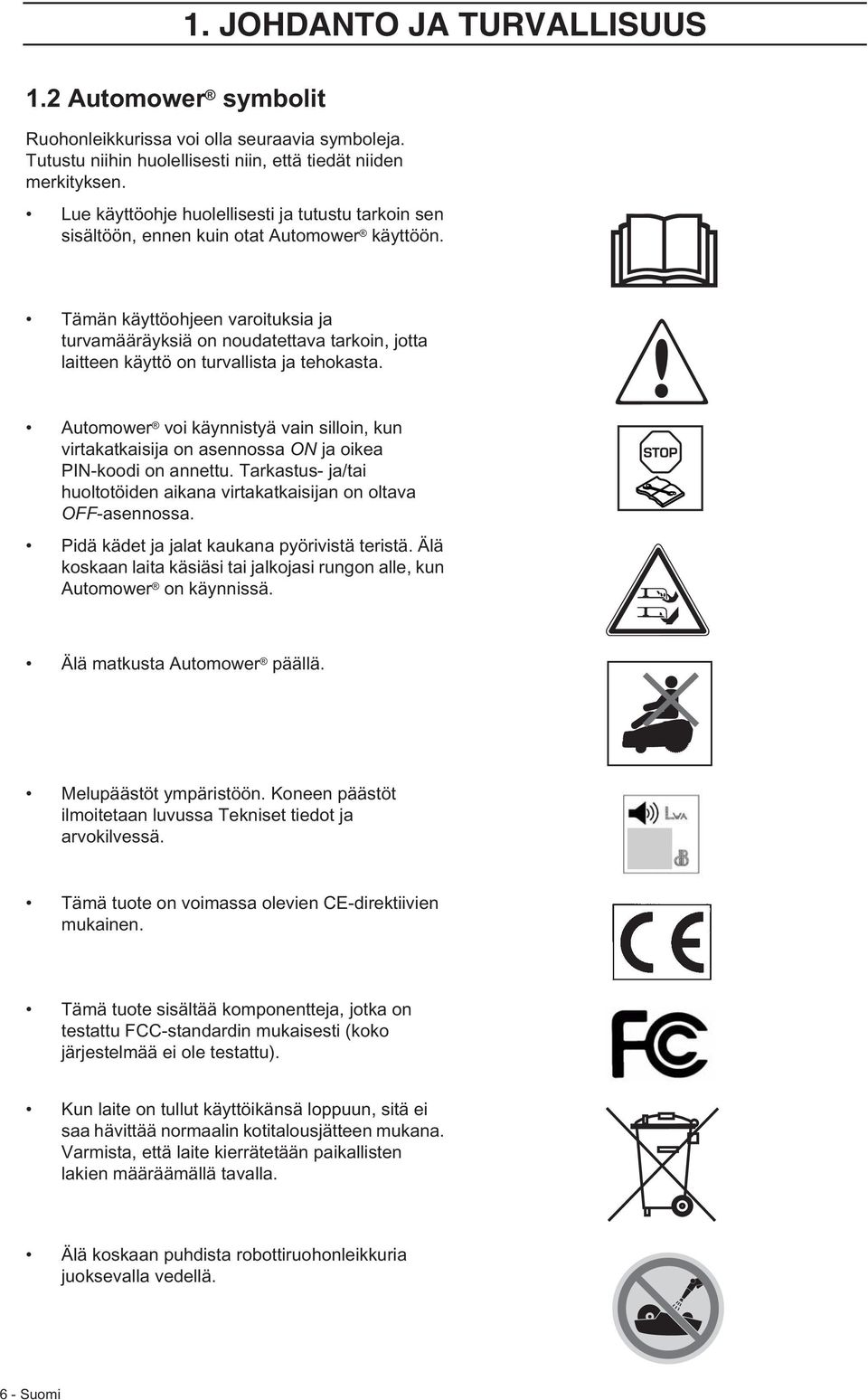 Tämän käyttöohjeen varoituksia ja turvamääräyksiä on noudatettava tarkoin, jotta laitteen käyttö on turvallista ja tehokasta.