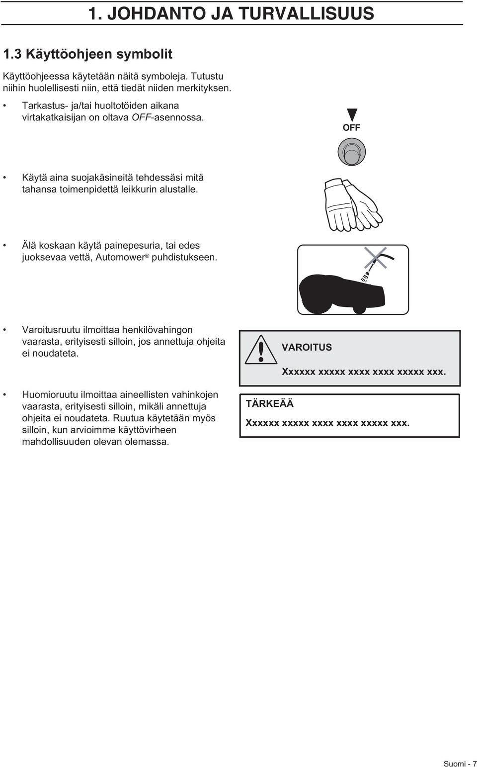 Älä koskaan käytä painepesuria, tai edes juoksevaa vettä, Automower puhdistukseen. Varoitusruutu ilmoittaa henkilövahingon vaarasta, erityisesti silloin, jos annettuja ohjeita ei noudateta.