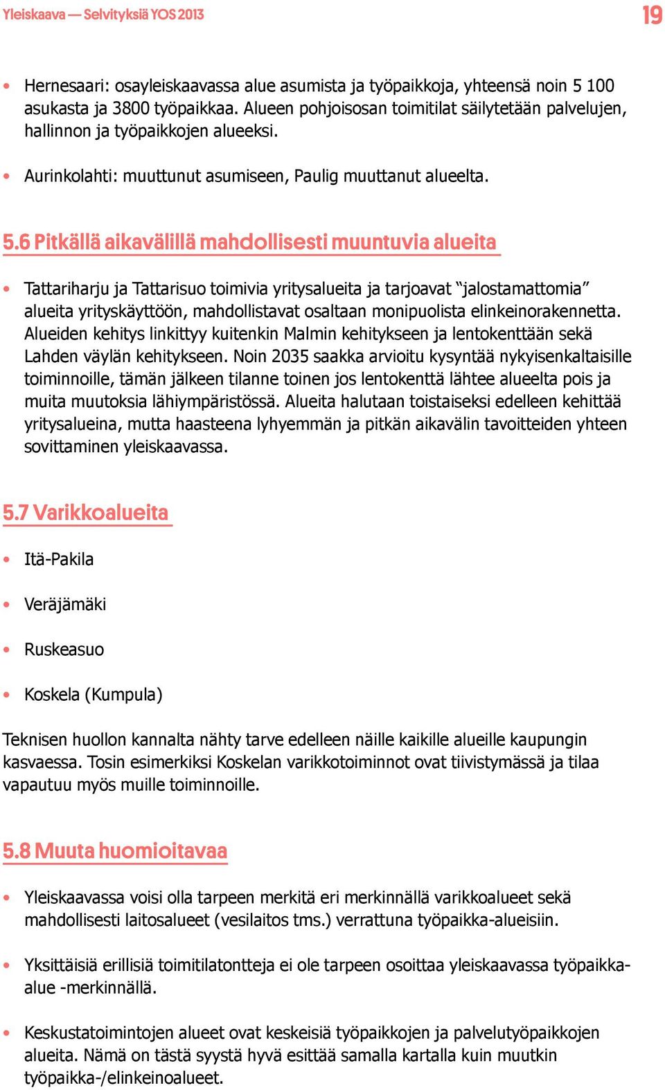 6 Pitkällä aikavälillä mahdollisesti muuntuvia alueita Tattariharju ja Tattarisuo toimivia yritysalueita ja tarjoavat jalostamattomia alueita yrityskäyttöön, mahdollistavat osaltaan monipuolista