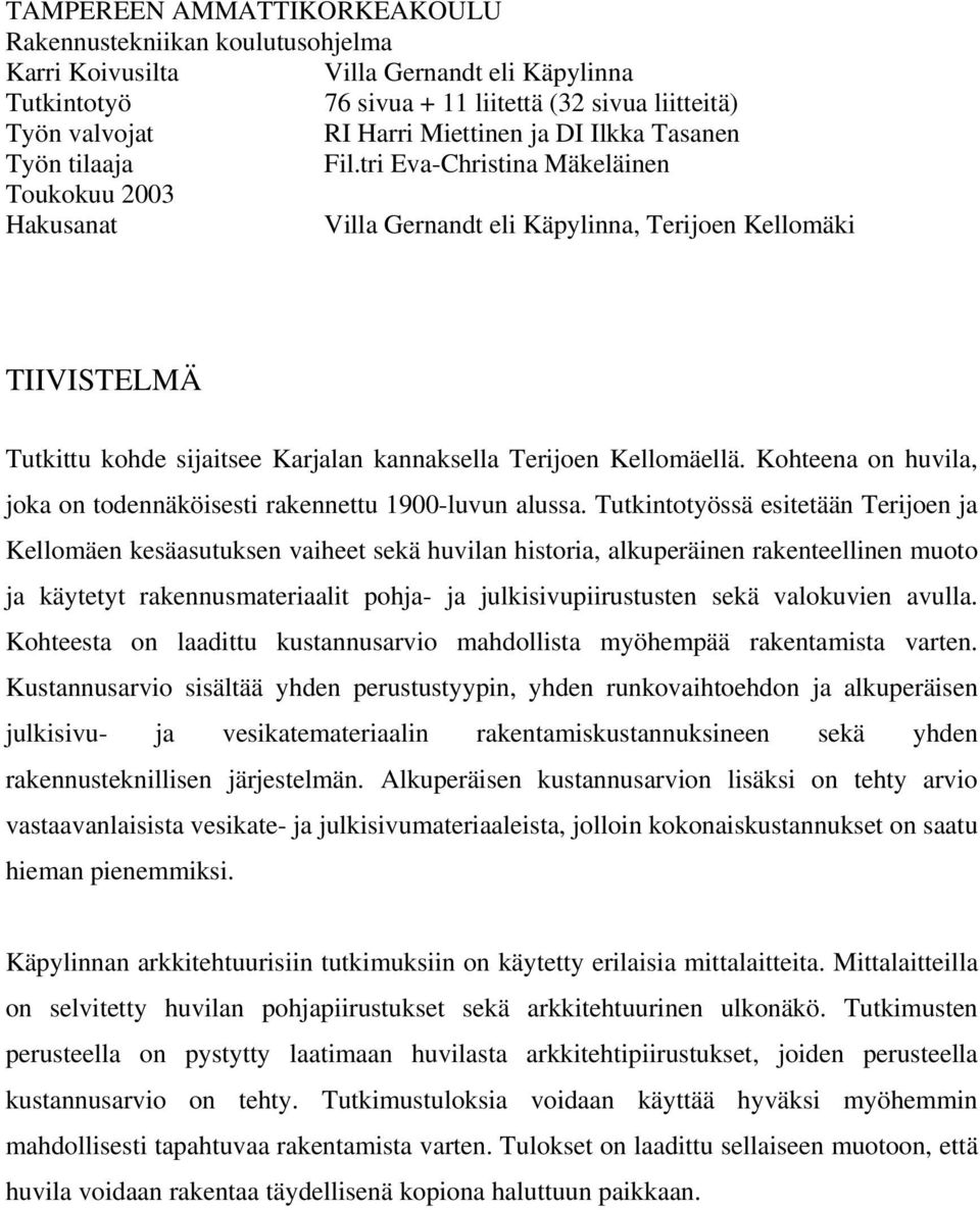 tri Eva-Christina Mäkeläinen Toukokuu 2003 Hakusanat Villa Gernandt eli Käpylinna, Terijoen Kellomäki TIIVISTELMÄ Tutkittu kohde sijaitsee Karjalan kannaksella Terijoen Kellomäellä.