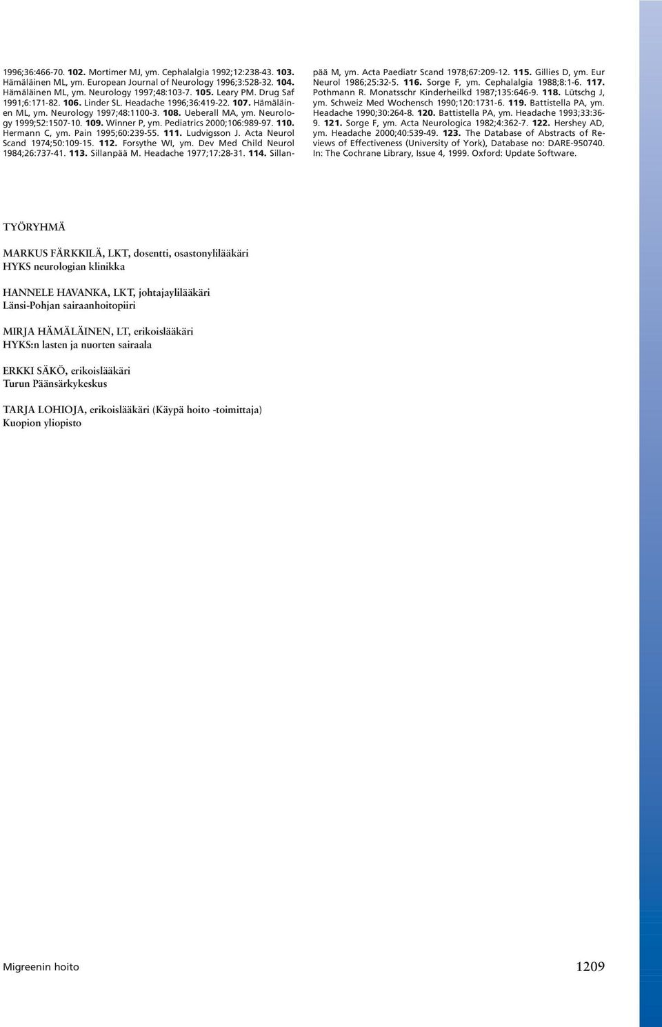 Pediatrics 2000;106:989-97. 110. Hermann C, ym. Pain 1995;60:239-55. 111. Ludvigsson J. Acta Neurol Scand 1974;50:109-15. 112. Forsythe WI, ym. Dev Med Child Neurol 1984;26:737-41. 113. Sillanpää M.