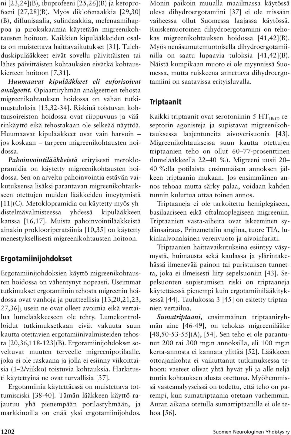Huumaavat kipulääkkeet eli euforisoivat analgeetit. Opiaattiryhmän analgeettien tehosta migreenikohtauksen hoidossa on vähän tutkimustuloksia [13,32-34].