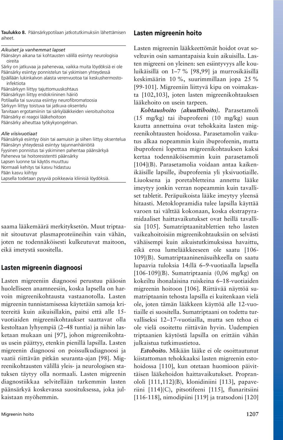 yskimisen yhteydessä Epäillään lukinkalvon alaista verenvuotoa tai keskushermostoinfektiota Päänsärkyyn liittyy tajuttomuuskohtaus Päänsärkyyn liittyy endokriininen häiriö Potilaalla tai suvussa