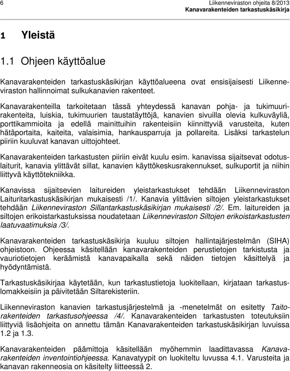 mainittuihin rakenteisiin kiinnittyviä varusteita, kuten hätäportaita, kaiteita, valaisimia, hankausparruja ja pollareita. Lisäksi tarkastelun piiriin kuuluvat kanavan uittojohteet.