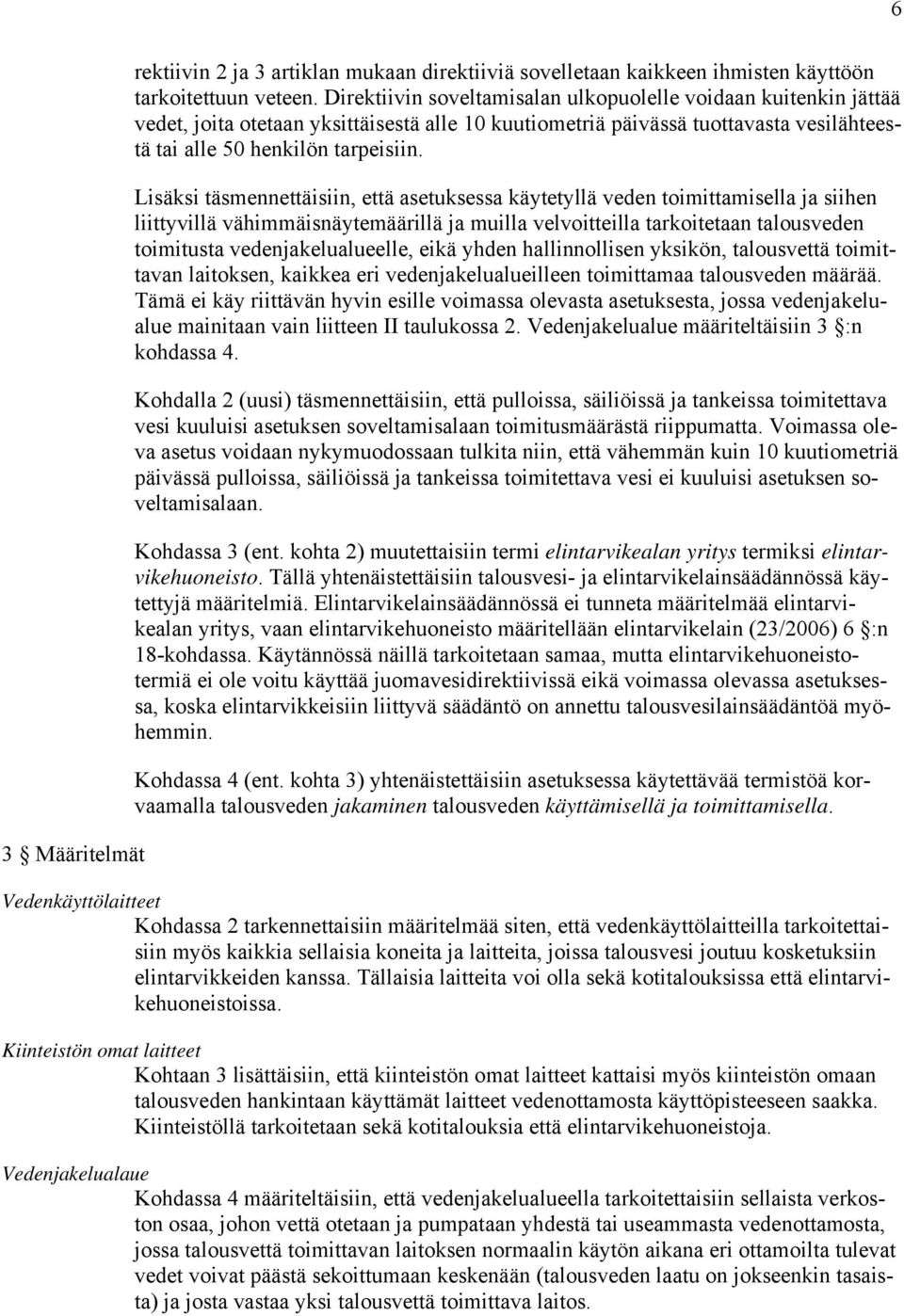 Lisäksi täsmennettäisiin, että asetuksessa käytetyllä veden toimittamisella ja siihen liittyvillä vähimmäisnäytemäärillä ja muilla velvoitteilla tarkoitetaan talousveden toimitusta