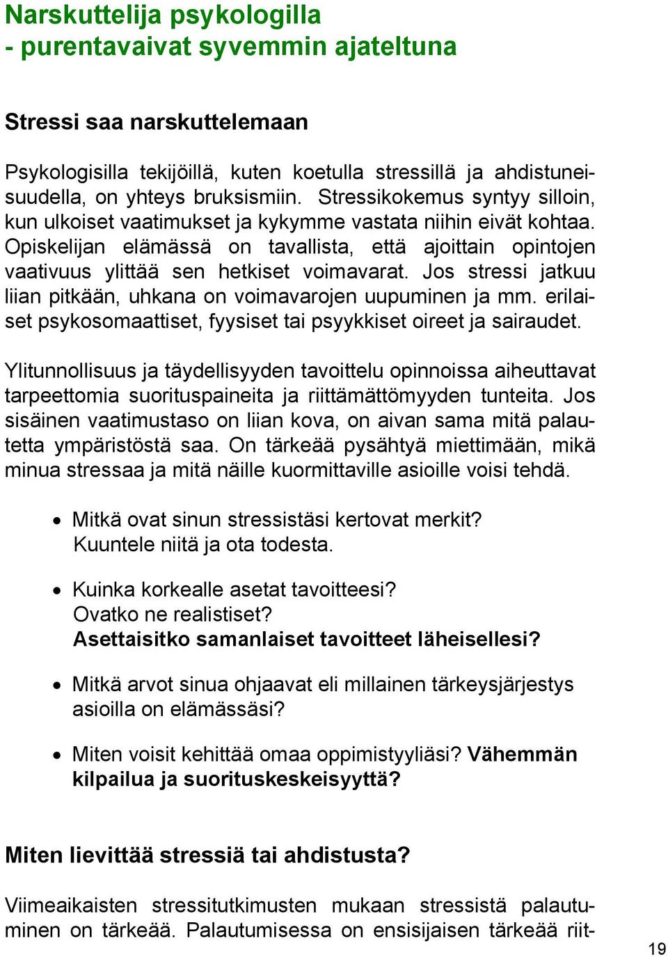 Jos stressi jatkuu liian pitkään, uhkana on voimavarojen uupuminen ja mm. erilaiset psykosomaattiset, fyysiset tai psyykkiset oireet ja sairaudet.