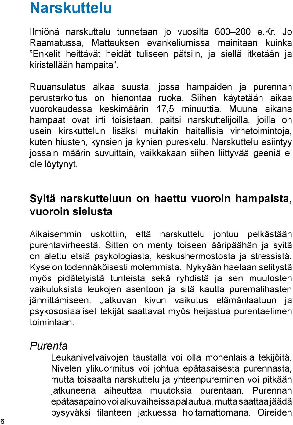 Ruuansulatus alkaa suusta, jossa hampaiden ja purennan perustarkoitus on hienontaa ruoka. Siihen käytetään aikaa vuorokaudessa keskimäärin 17,5 minuuttia.