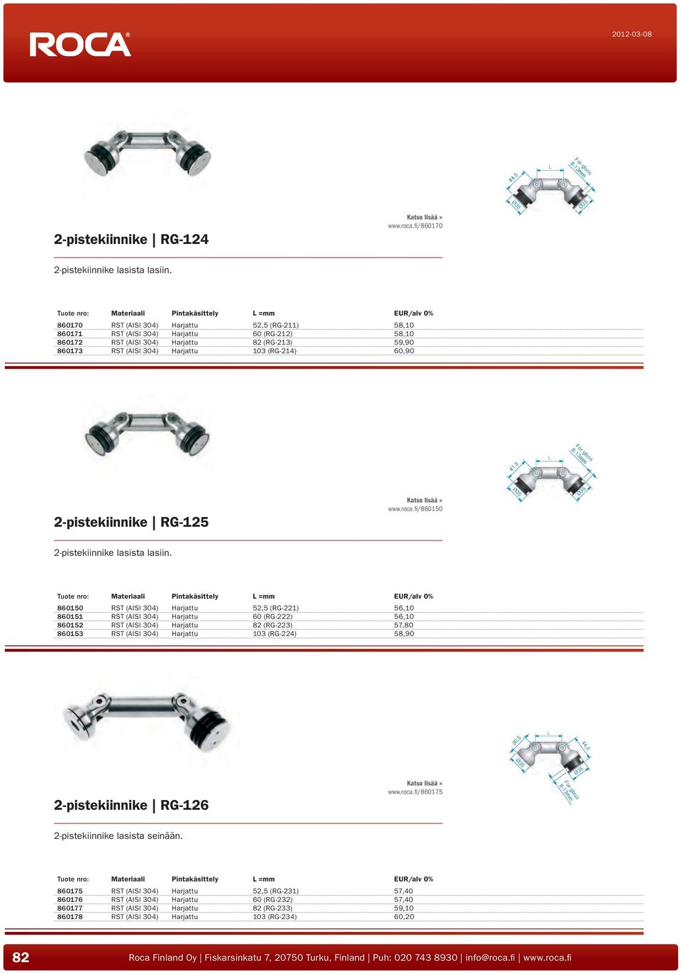 59,90 860173 RST (AISI 304) Harjattu 103 (RG-214) 60,90 L 8-13mm 41,5 2-pistekiinnike RG-125 www.roca.fi/860150 Ø35 Ø35 2-pistekiinnike lasista lasiin.