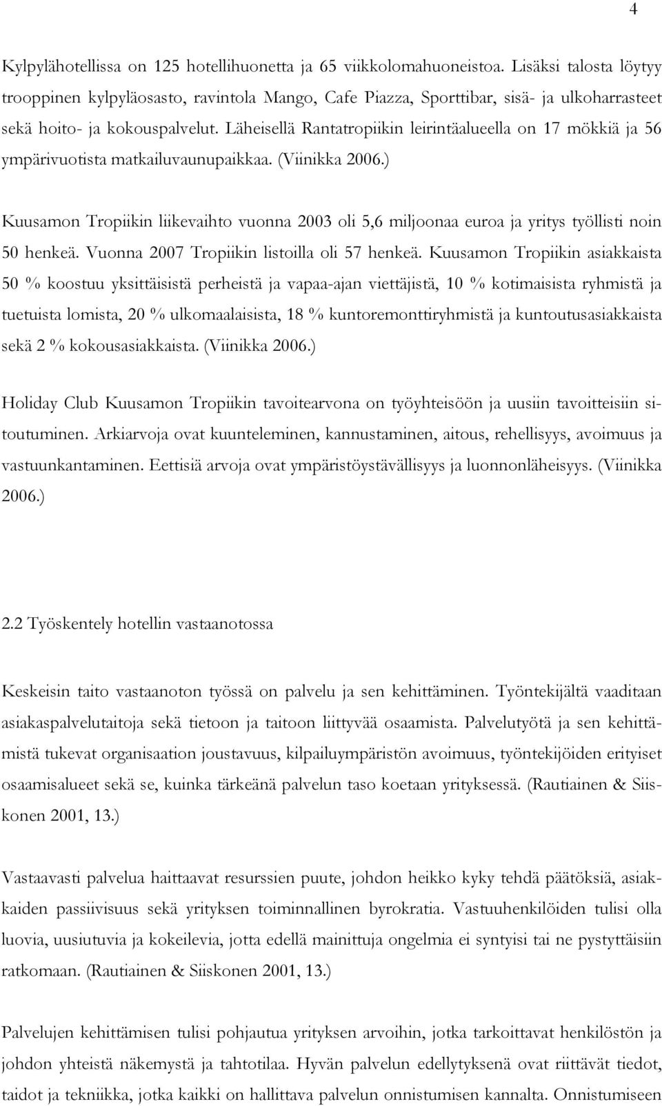 Läheisellä Rantatropiikin leirintäalueella on 17 mökkiä ja 56 ympärivuotista matkailuvaunupaikkaa. (Viinikka 2006.