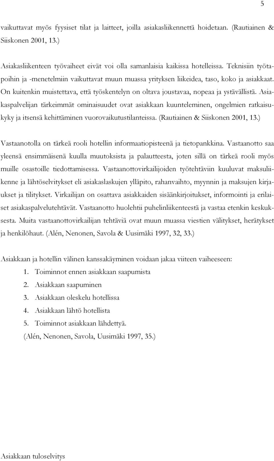 Asiakaspalvelijan tärkeimmät ominaisuudet ovat asiakkaan kuunteleminen, ongelmien ratkaisukyky ja itsensä kehittäminen vuorovaikutustilanteissa. (Rautiainen & Siiskonen 2001, 13.