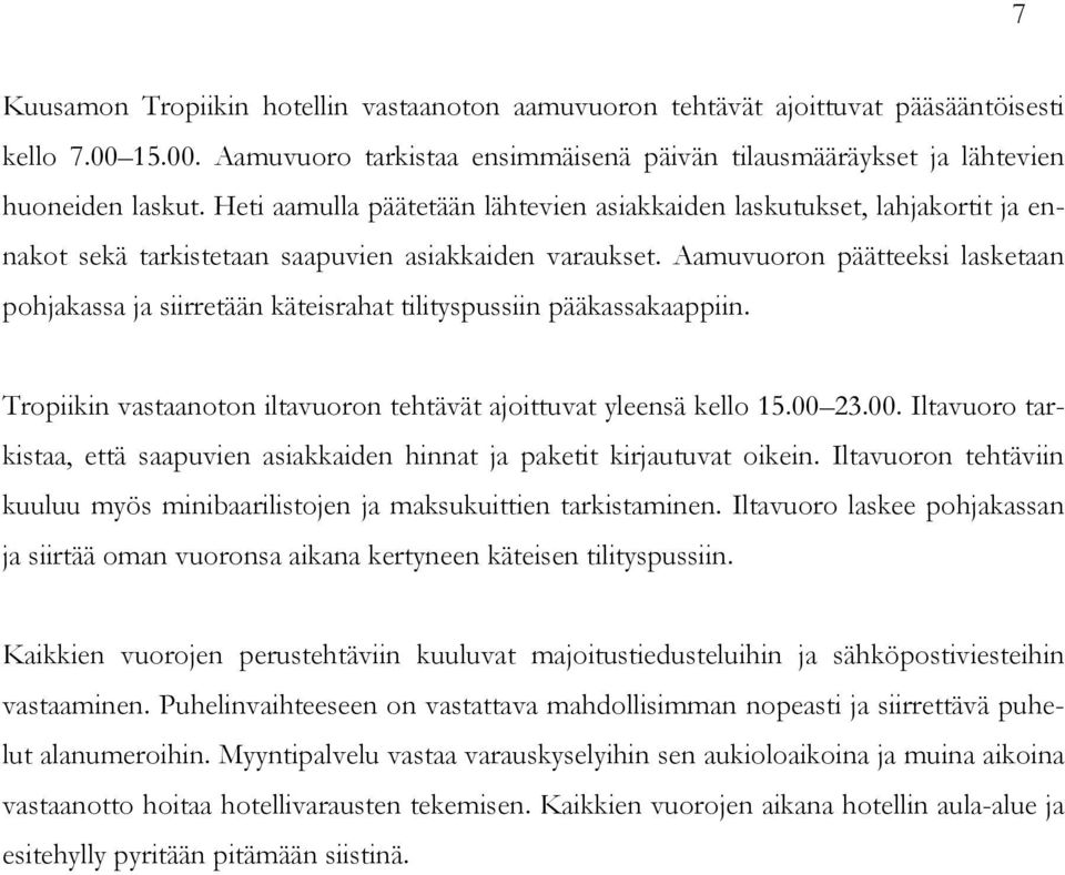Aamuvuoron päätteeksi lasketaan pohjakassa ja siirretään käteisrahat tilityspussiin pääkassakaappiin. Tropiikin vastaanoton iltavuoron tehtävät ajoittuvat yleensä kello 15.00 