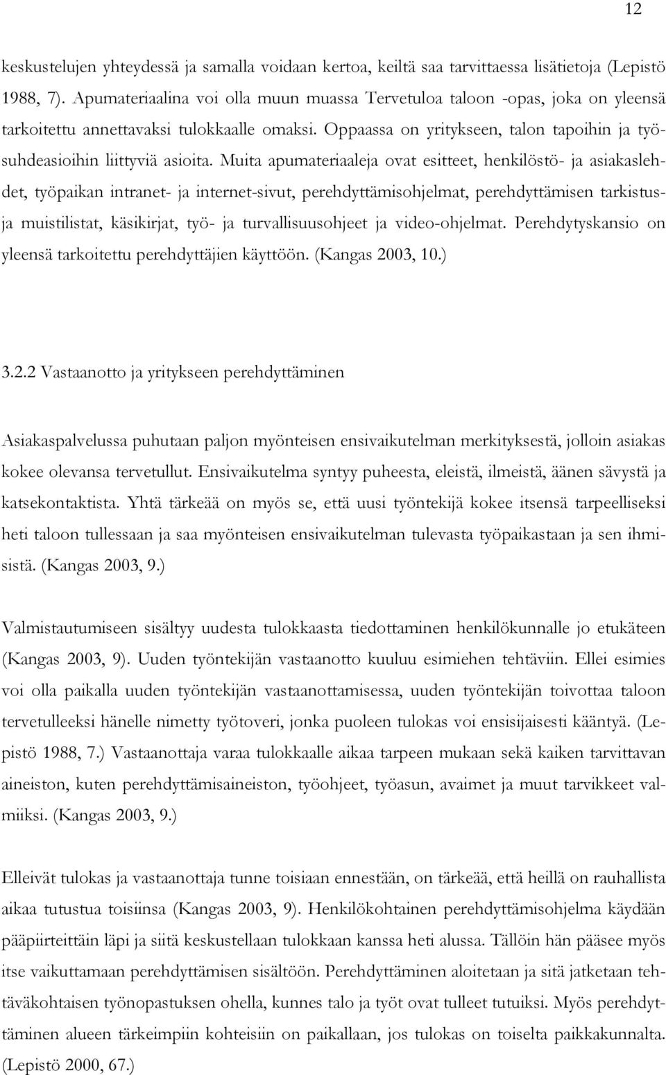 Muita apumateriaaleja ovat esitteet, henkilöstö- ja asiakaslehdet, työpaikan intranet- ja internet-sivut, perehdyttämisohjelmat, perehdyttämisen tarkistusja muistilistat, käsikirjat, työ- ja