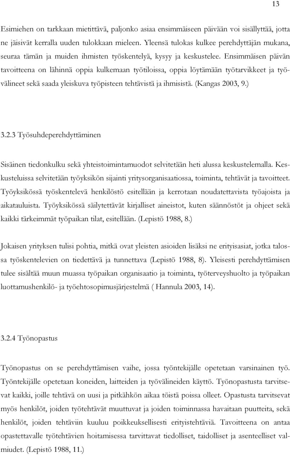 Ensimmäisen päivän tavoitteena on lähinnä oppia kulkemaan työtiloissa, oppia löytämään työtarvikkeet ja työvälineet sekä saada yleiskuva työpisteen tehtävistä ja ihmisistä. (Kangas 20