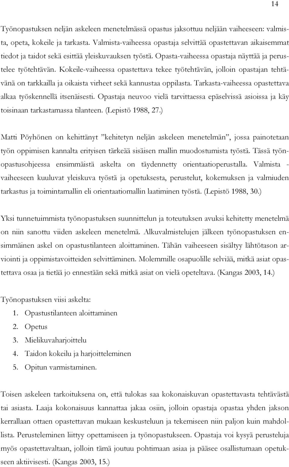 Kokeile-vaiheessa opastettava tekee työtehtävän, jolloin opastajan tehtävänä on tarkkailla ja oikaista virheet sekä kannustaa oppilasta. Tarkasta-vaiheessa opastettava alkaa työskennellä itsenäisesti.