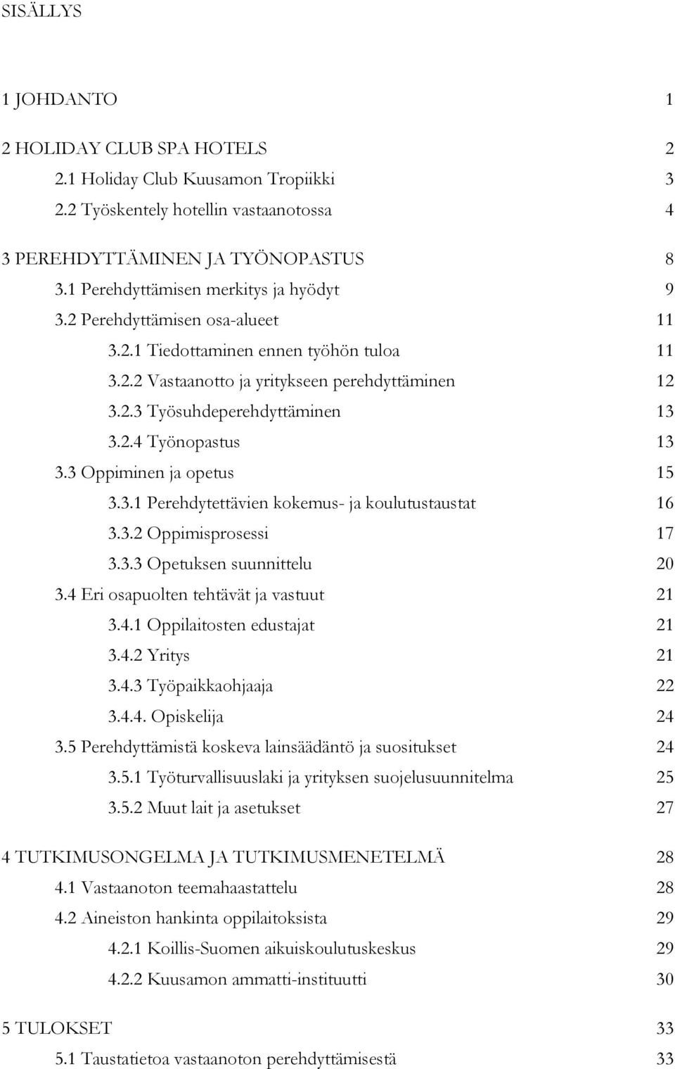 2.4 Työnopastus 13 3.3 Oppiminen ja opetus 15 3.3.1 Perehdytettävien kokemus- ja koulutustaustat 16 3.3.2 Oppimisprosessi 17 3.3.3 Opetuksen suunnittelu 20 3.4 Eri osapuolten tehtävät ja vastuut 21 3.