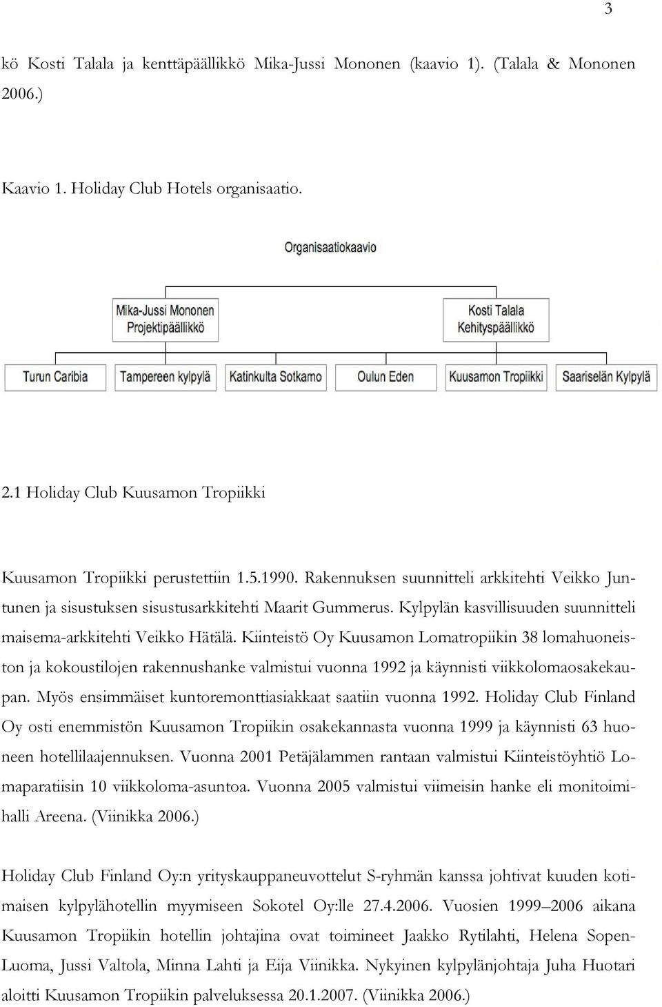 Kiinteistö Oy Kuusamon Lomatropiikin 38 lomahuoneiston ja kokoustilojen rakennushanke valmistui vuonna 1992 ja käynnisti viikkolomaosakekaupan.