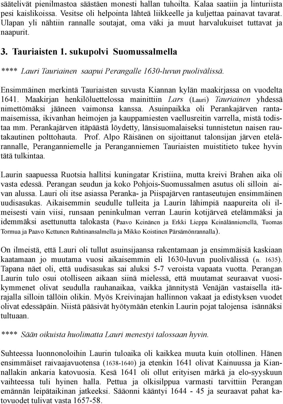 Ensimmäinen merkintä Tauriaisten suvusta Kiannan kylän maakirjassa on vuodelta 1641. Maakirjan henkilöluettelossa mainittiin Lars (Lauri) Tauriainen yhdessä nimettömäksi jääneen vaimonsa kanssa.