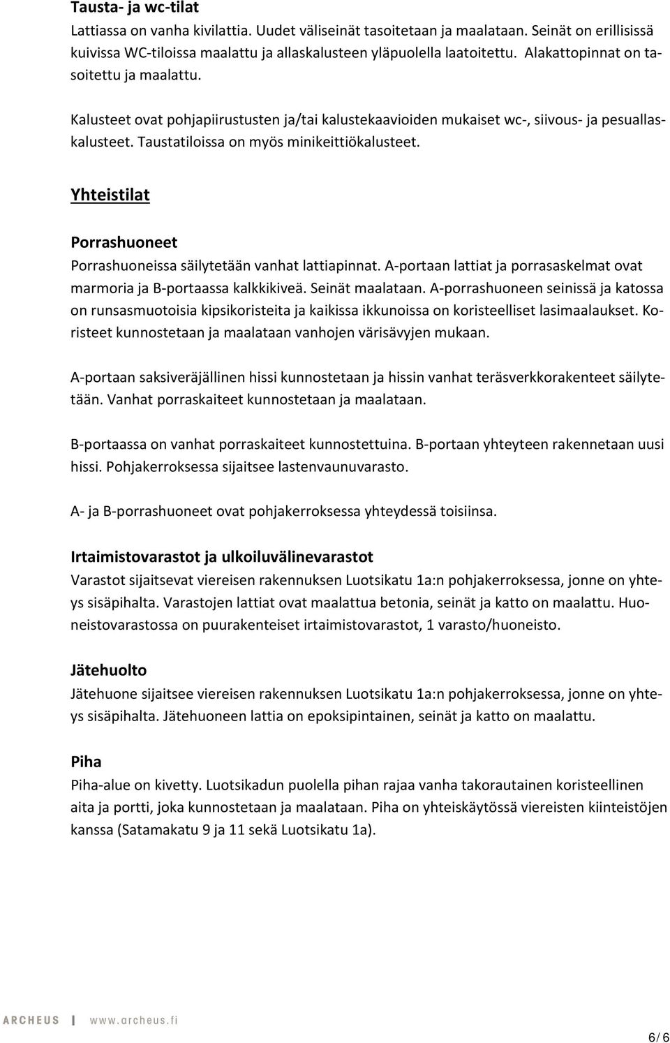 Yhteistilat Porrashuoneet Porrashuoneissa säilytetään vanhat lattiapinnat. A portaan lattiat ja porrasaskelmat ovat marmoria ja B portaassa kalkkikiveä. Seinät maalataan.