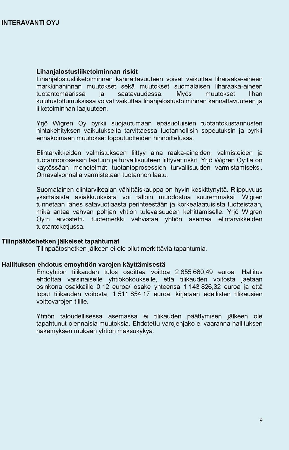Yrjö Wigren Oy pyrkii suojautumaan epäsuotuisien tuotantokustannusten hintakehityksen vaikutukselta tarvittaessa tuotannollisin sopeutuksin ja pyrkii ennakoimaan muutokset lopputuotteiden