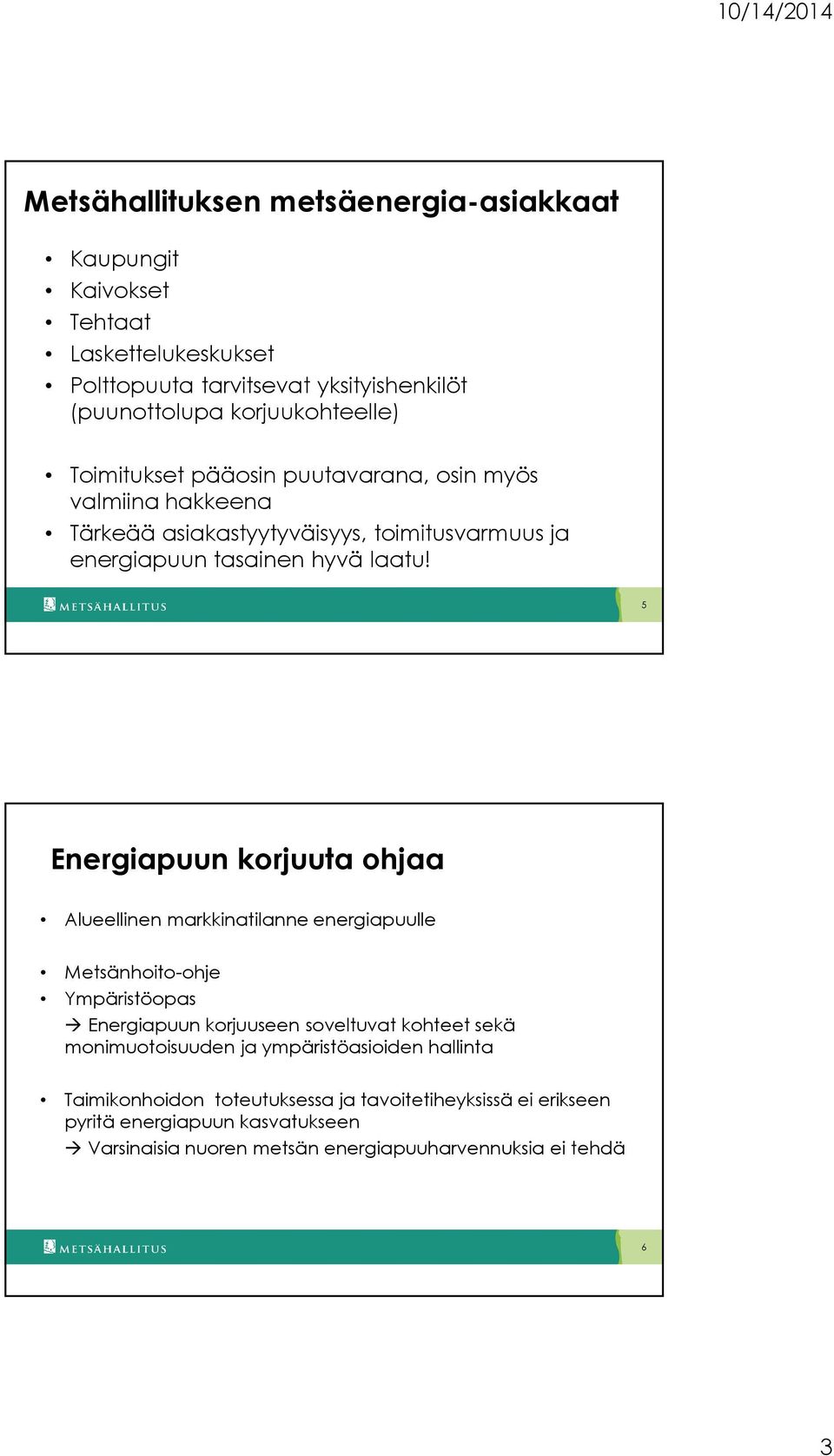 5 Energiapuun korjuuta ohjaa Alueellinen markkinatilanne energiapuulle Metsänhoito-ohje Ympäristöopas Energiapuun korjuuseen soveltuvat kohteet sekä