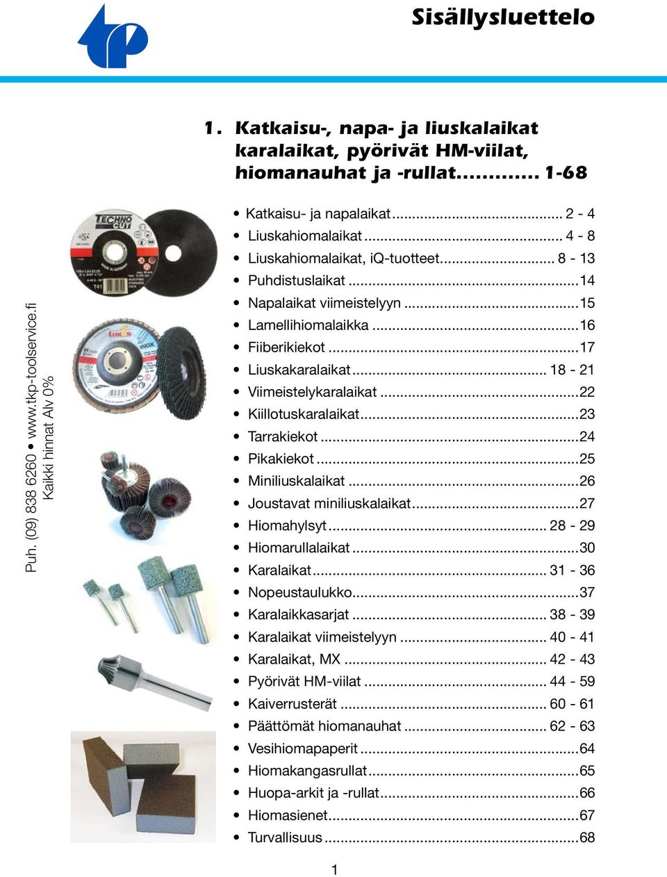 ..16 Fiiberikiekot...17 Liuskakaralaikat... 18-21 Viimeistelykaralaikat...22 Kiillotuskaralaikat...23 Tarrakiekot...24 Pikakiekot...25 Miniliuskalaikat...26 Joustavat miniliuskalaikat...27 Hiomahylsyt.