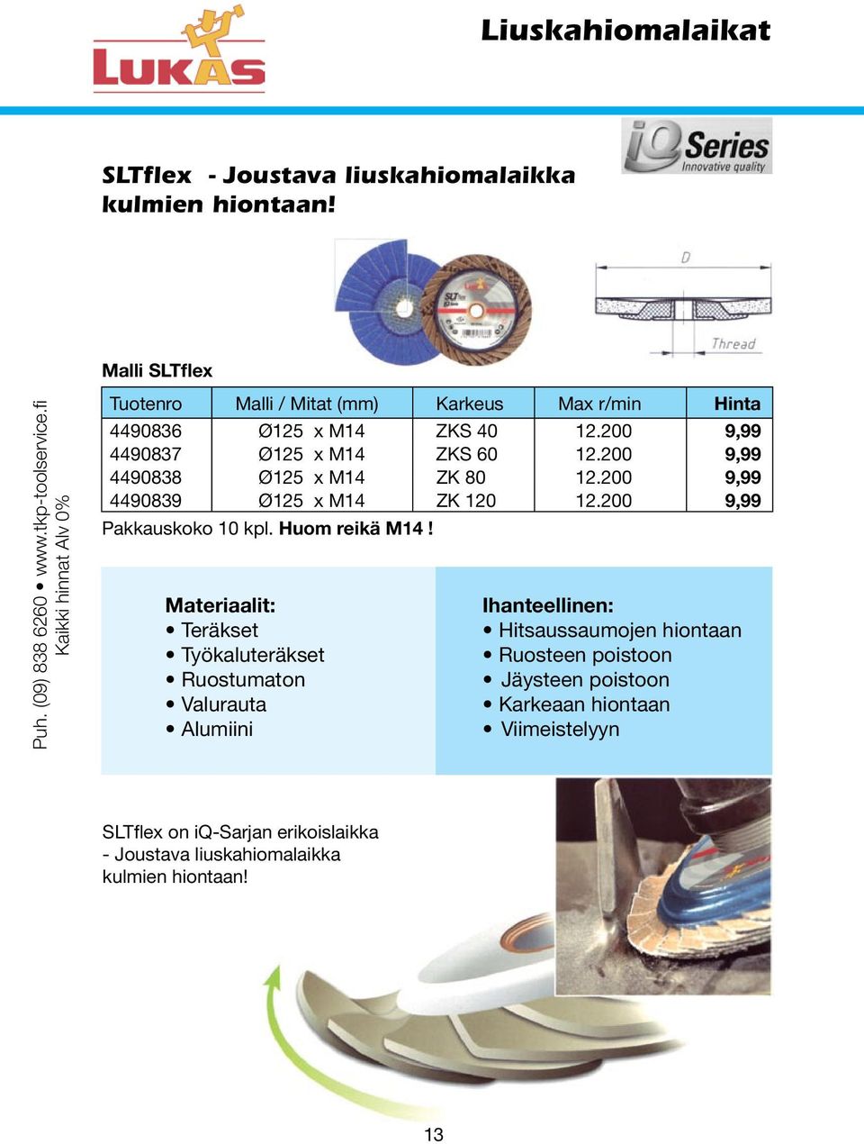 200 9,99 4490838 Ø125 x M14 ZK 80 12.200 9,99 4490839 Ø125 x M14 ZK 120 12.200 9,99 Pakkauskoko 10 kpl. Huom reikä M14!