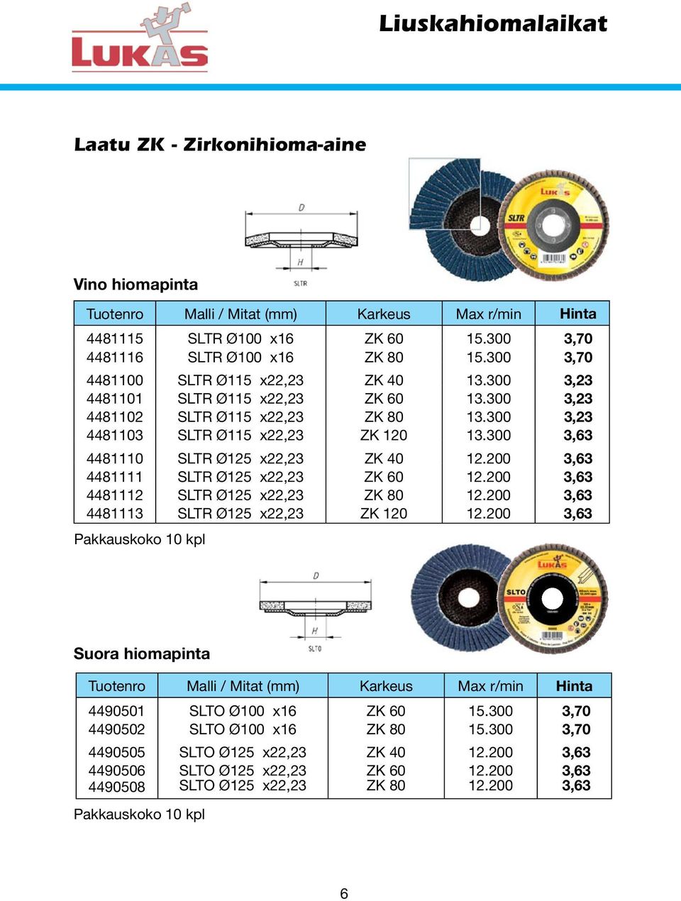 300 3,63 4481110 SLTR Ø125 x22,23 ZK 40 12.200 3,63 4481111 SLTR Ø125 x22,23 ZK 60 12.200 3,63 4481112 SLTR Ø125 x22,23 ZK 80 12.200 3,63 4481113 SLTR Ø125 x22,23 ZK 120 12.