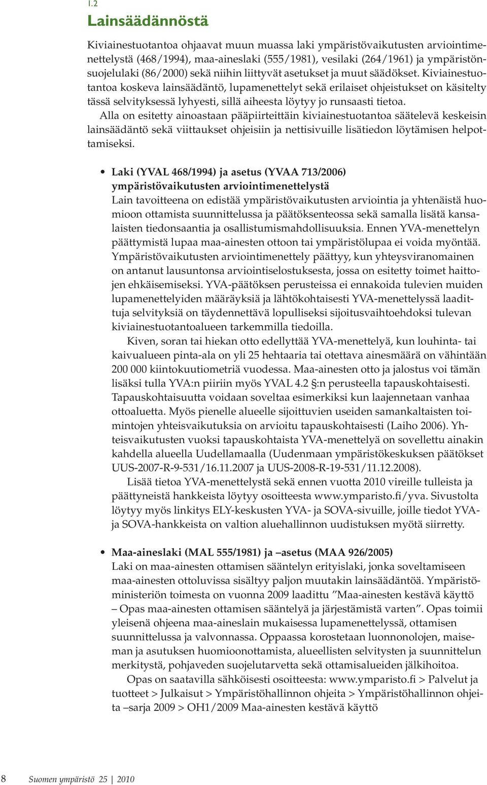 Kiviainestuotantoa koskeva lainsäädäntö, lupamenettelyt sekä erilaiset ohjeistukset on käsitelty tässä selvityksessä lyhyesti, sillä aiheesta löytyy jo runsaasti tietoa.
