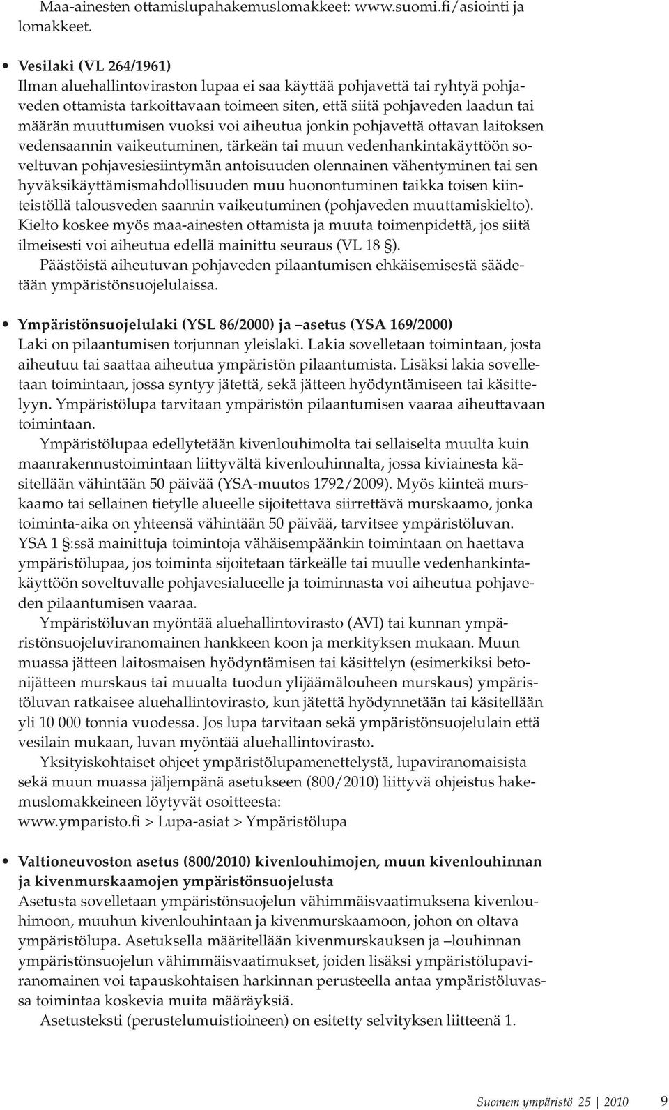 vuoksi voi aiheutua jonkin pohjavettä ottavan laitoksen vedensaannin vaikeutuminen, tärkeän tai muun vedenhankintakäyttöön soveltuvan pohjavesiesiintymän antoisuuden olennainen vähentyminen tai sen