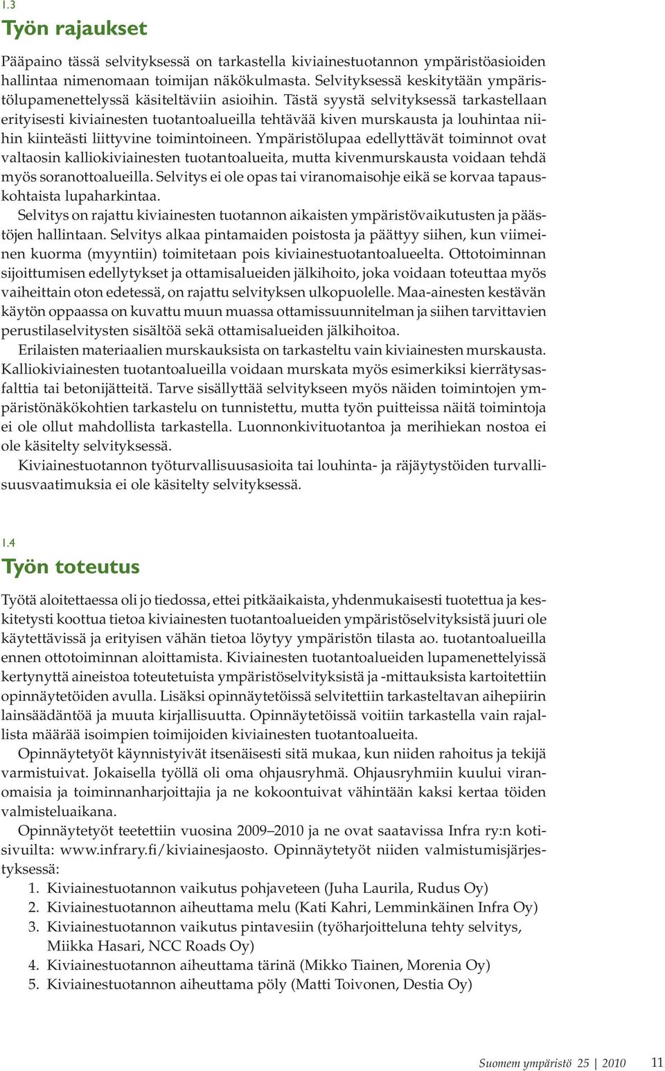 Tästä syystä selvityksessä tarkastellaan erityisesti kiviainesten tuotantoalueilla tehtävää kiven murskausta ja louhintaa niihin kiinteästi liittyvine toimintoineen.