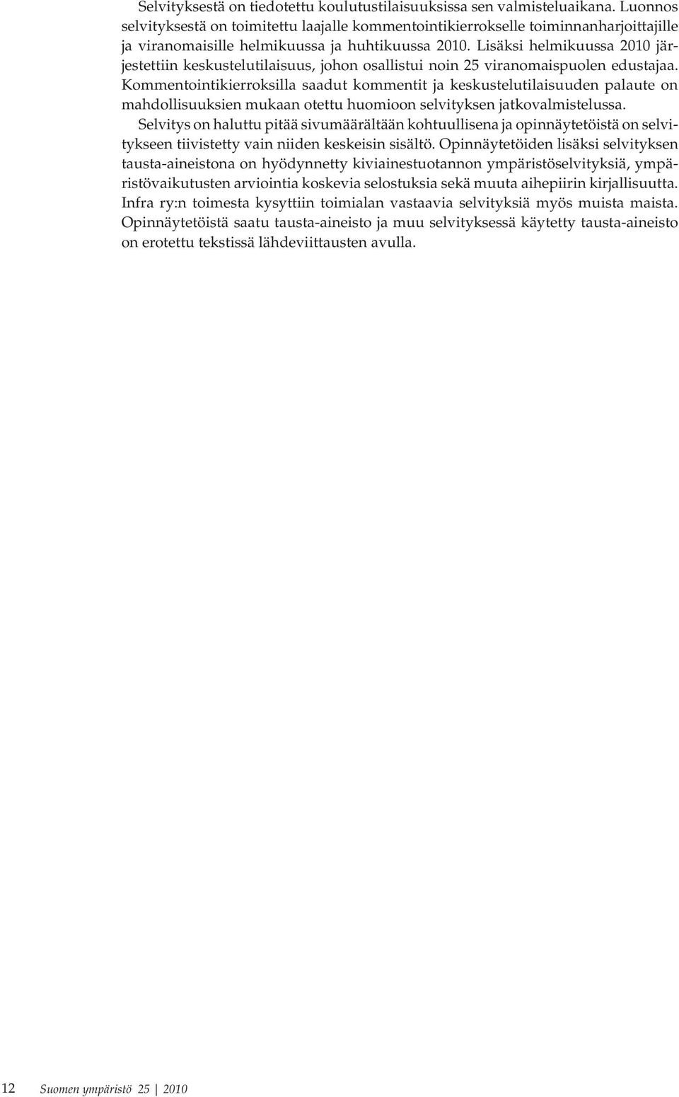 Lisäksi helmikuussa 2010 järjestettiin keskustelutilaisuus, johon osallistui noin 25 viranomaispuolen edustajaa.