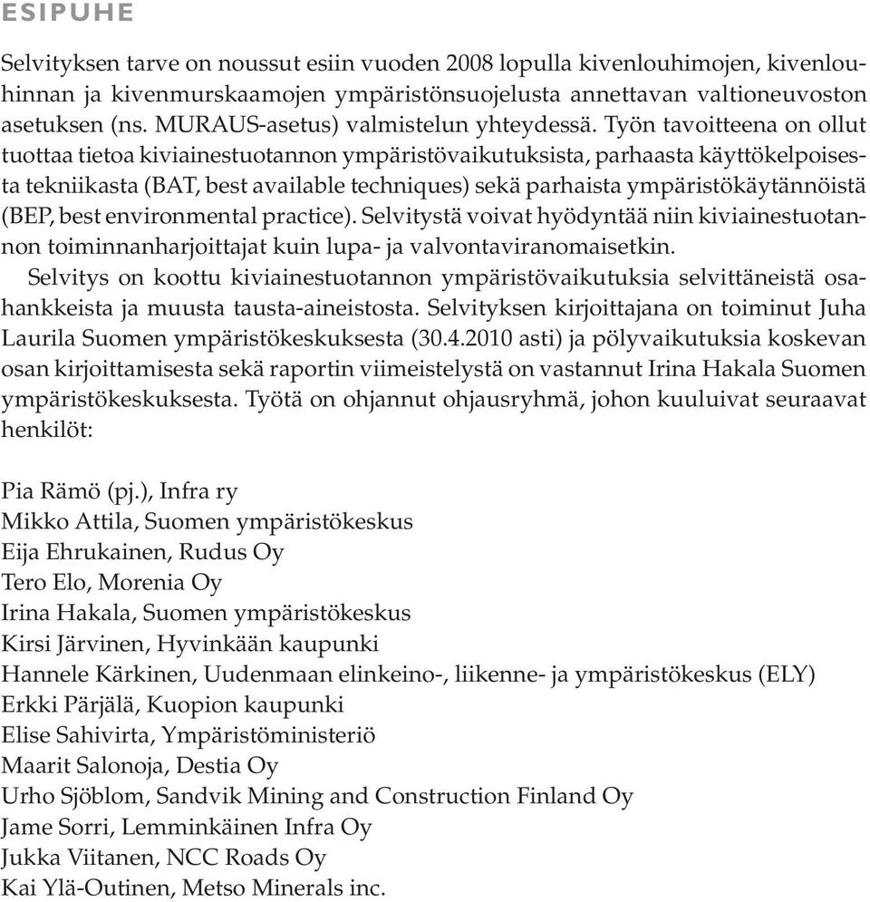 Työn tavoitteena on ollut tuottaa tietoa kiviainestuotannon ympäristövaikutuksista, parhaasta käyttökelpoisesta tekniikasta (BAT, best available techniques) sekä parhaista ympäristökäytännöistä (BEP,