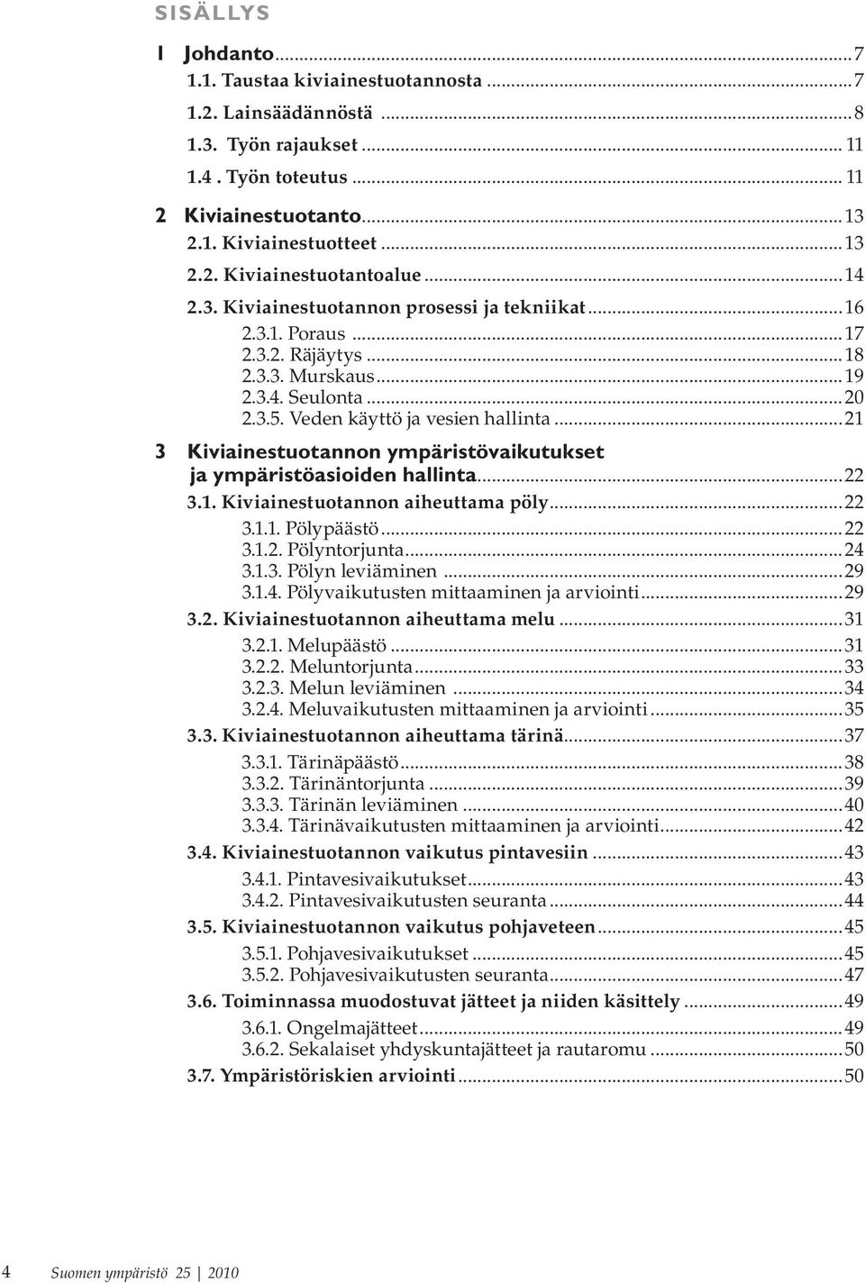 ..21 3 Kiviainestuotannon ympäristövaikutukset ja ympäristöasioiden hallinta...22 3.1. Kiviainestuotannon aiheuttama pöly...22 3.1.1. Pölypäästö...22 3.1.2. Pölyntorjunta...24 3.1.3. Pölyn leviäminen.