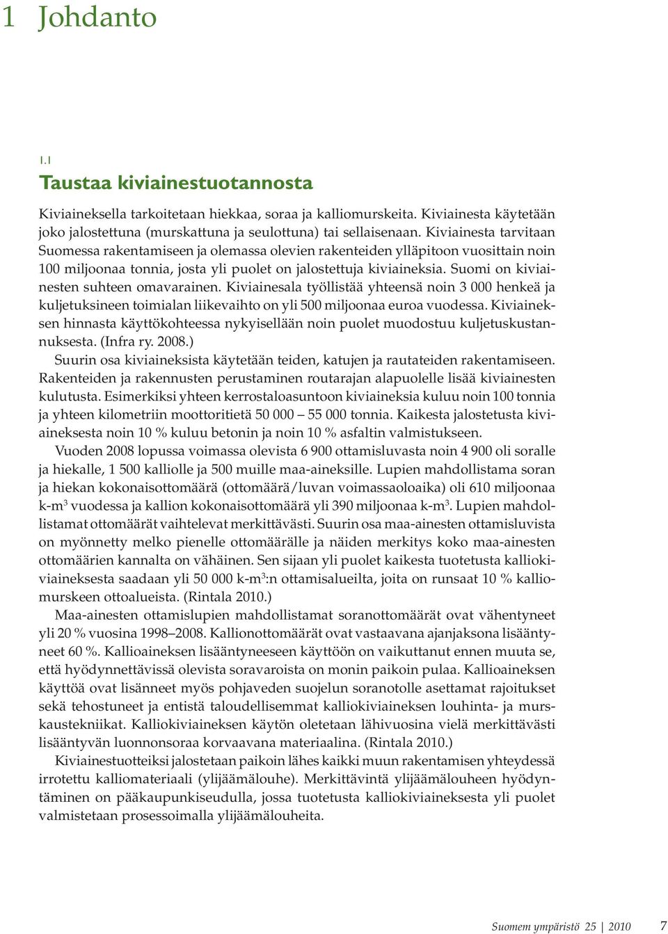 Suomi on kiviainesten suhteen omavarainen. Kiviainesala työllistää yhteensä noin 3 000 henkeä ja kuljetuksineen toimialan liikevaihto on yli 500 miljoonaa euroa vuodessa.