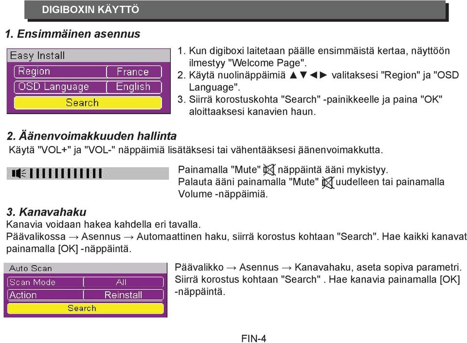 Painamalla "Mute" näppäintä ääni mykistyy. Palauta ääni painamalla "Mute" uudelleen tai painamalla Volume -näppäimiä. 3. Kanavahaku Kanavia voidaan hakea kahdella eri tavalla.