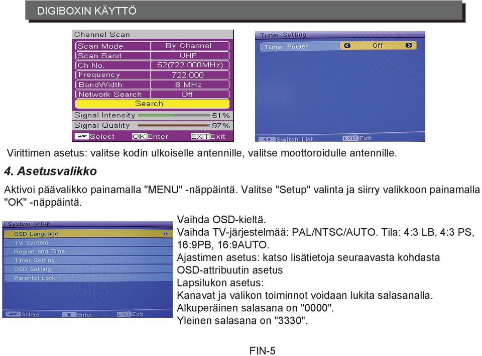Vaihda OSD-kieltä. Vaihda TV-järjestelmää: PAL/NTSC/AUTO. Tila: 4:3 LB, 4:3 PS, 16:9PB, 16:9AUTO.