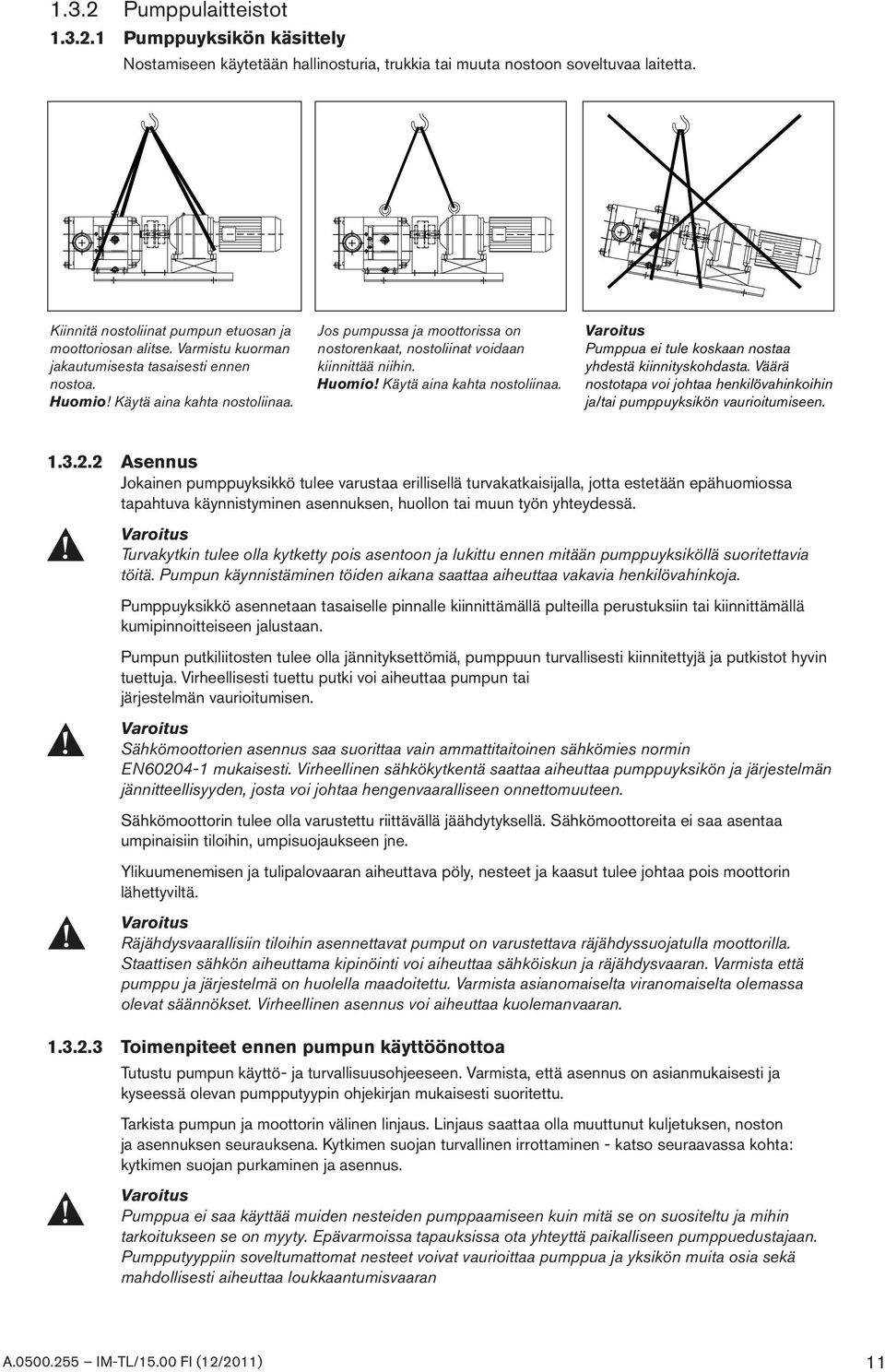 Väärä nostotapa voi johtaa henkilövahinkoihin ja/tai pumppuyksikön vaurioitumiseen. 1.3.2.