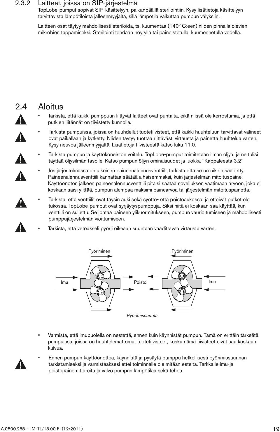 kuumentaa (140 C:een) niiden pinnalla olevien mikrobien tappamiseksi. Sterilointi tehdään höyryllä tai paineistetulla, kuumennetulla vedellä. 2.