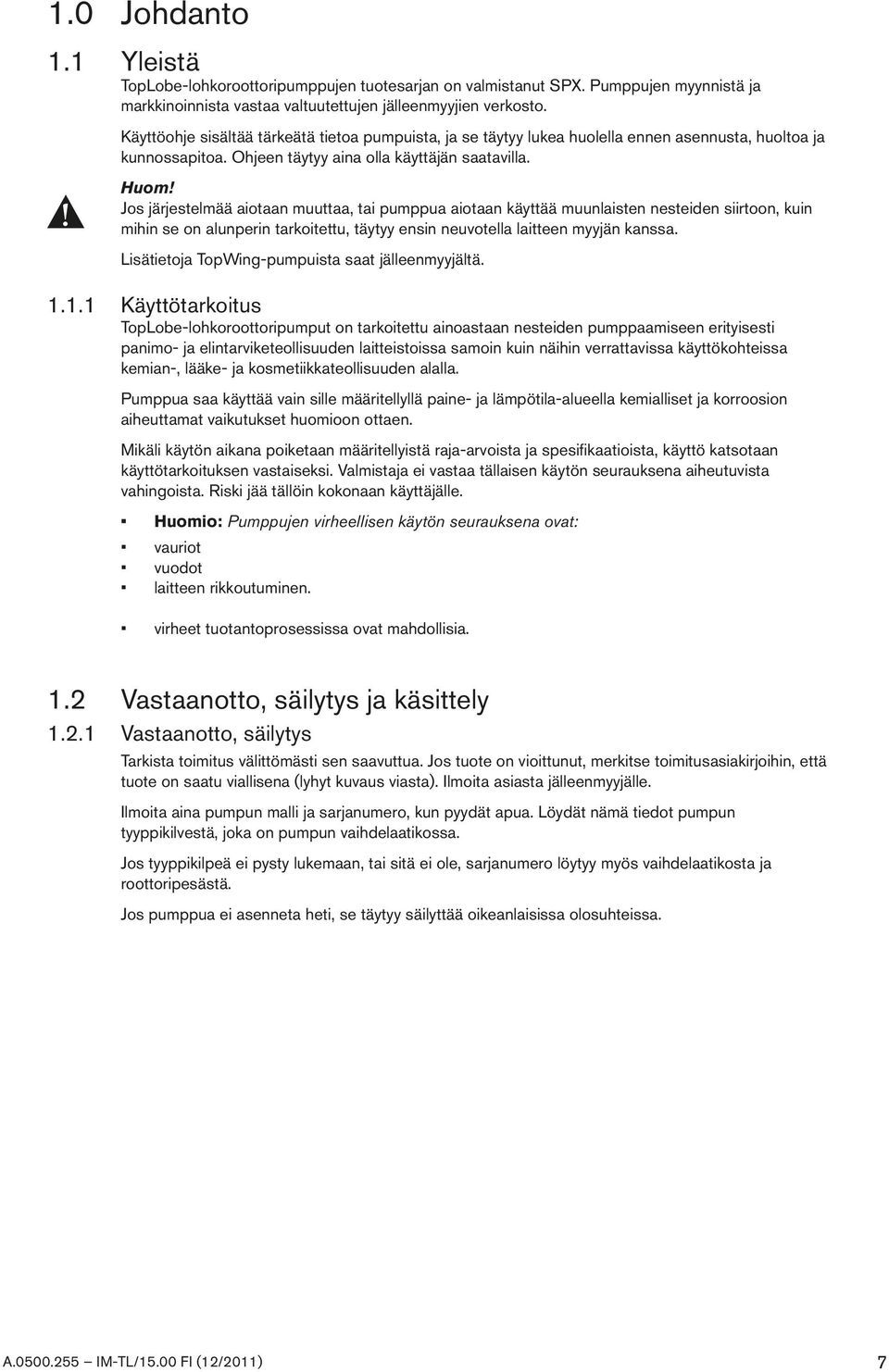 Jos järjestelmää aiotaan muuttaa, tai pumppua aiotaan käyttää muunlaisten nesteiden siirtoon, kuin mihin se on alunperin tarkoitettu, täytyy ensin neuvotella laitteen myyjän kanssa.