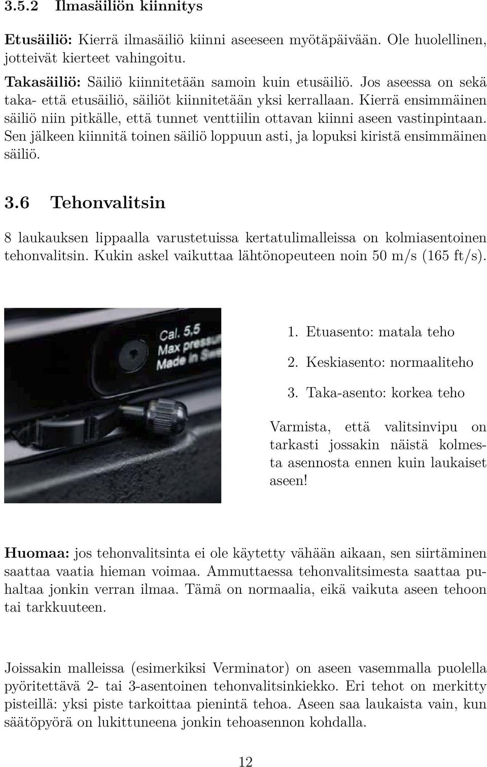 Sen jälkeen kiinnitä toinen säiliö loppuun asti, ja lopuksi kiristä ensimmäinen säiliö. 3.6 Tehonvalitsin 8 laukauksen lippaalla varustetuissa kertatulimalleissa on kolmiasentoinen tehonvalitsin.