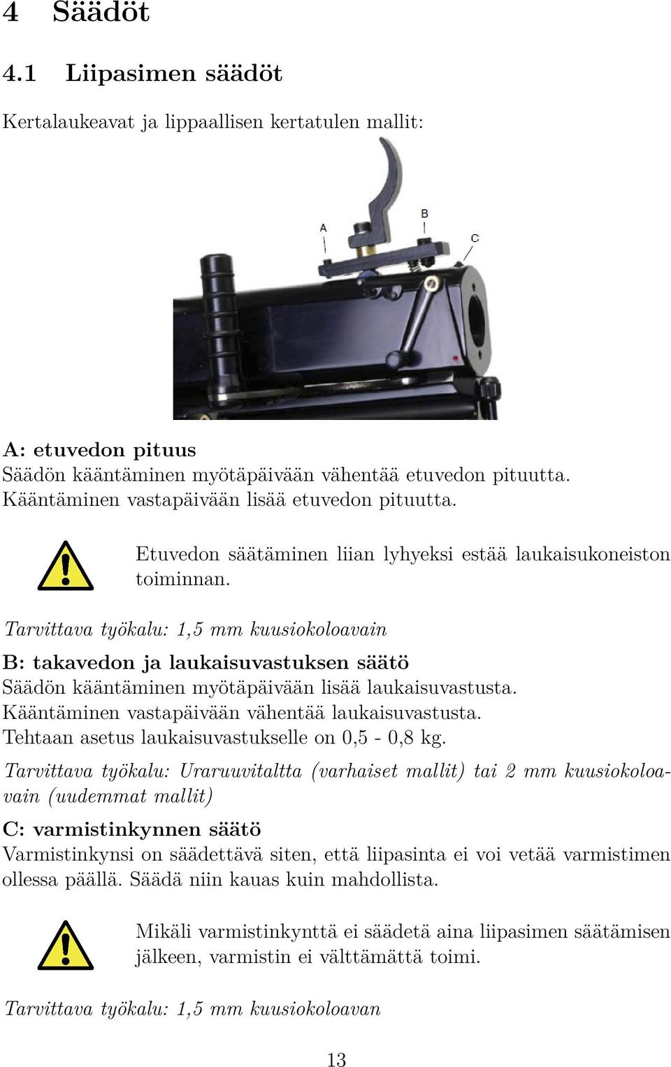 Tarvittava työkalu: 1,5 mm kuusiokoloavain B: takavedon ja laukaisuvastuksen säätö Säädön kääntäminen myötäpäivään lisää laukaisuvastusta. Kääntäminen vastapäivään vähentää laukaisuvastusta.