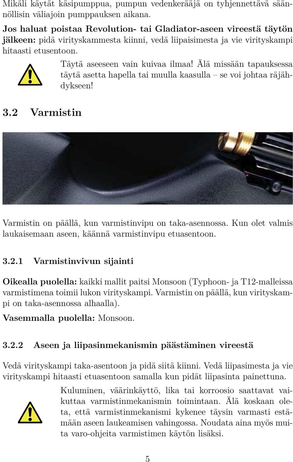 Älä missään tapauksessa täytä asetta hapella tai muulla kaasulla se voi johtaa räjähdykseen! 3.2 Varmistin Varmistin on päällä, kun varmistinvipu on taka-asennossa.