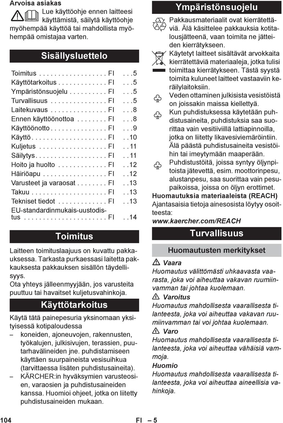 ................... FI..10 Kuljetus.................. FI.. 11 Säilytys................... FI.. 11 Hoito ja huolto............. FI..12 Häiriöapu................. FI..12 Varusteet ja varaosat........ FI..13 Takuu.
