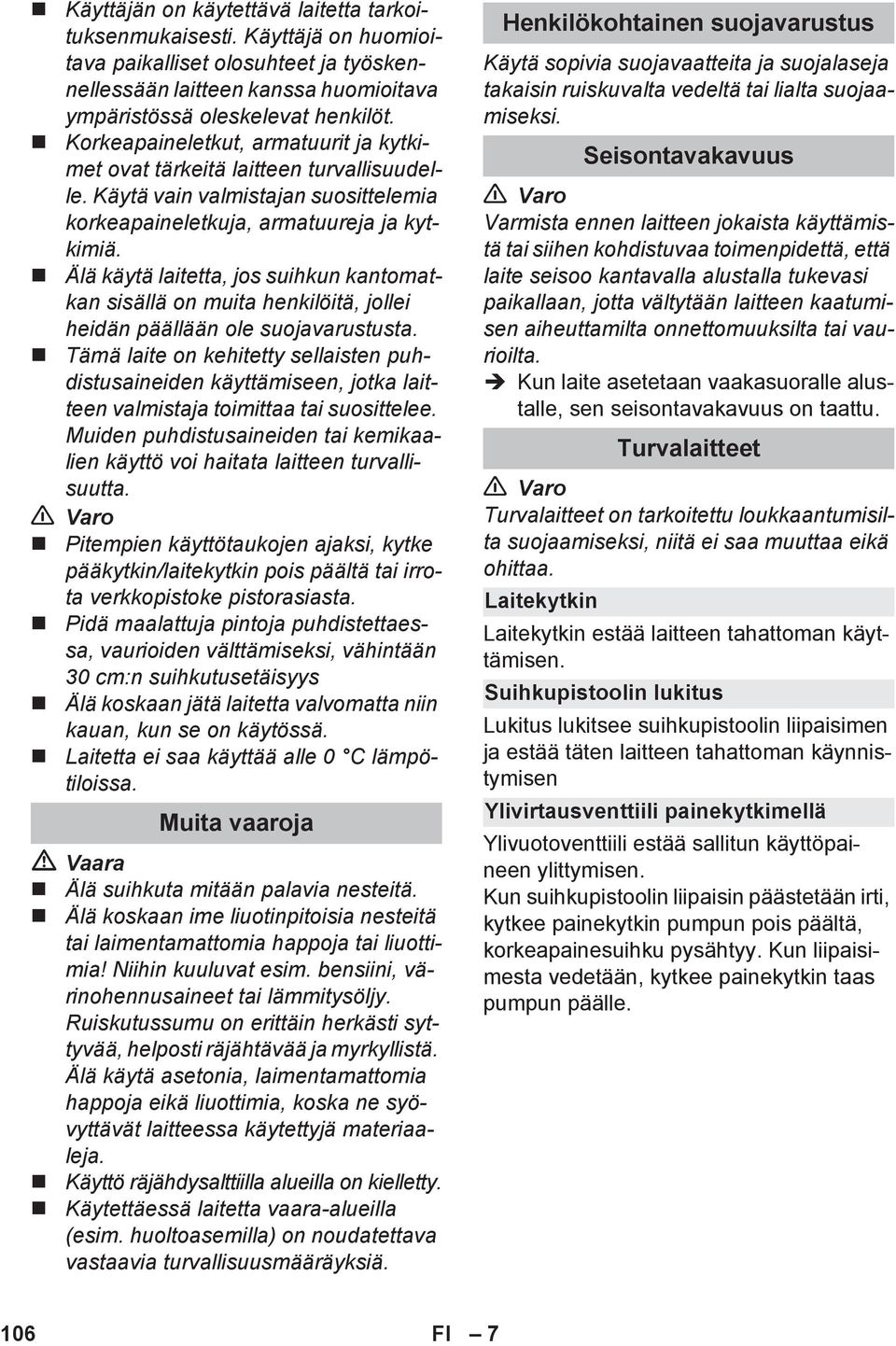 Älä käytä laitetta, jos suihkun kantomatkan sisällä on muita henkilöitä, jollei heidän päällään ole suojavarustusta.
