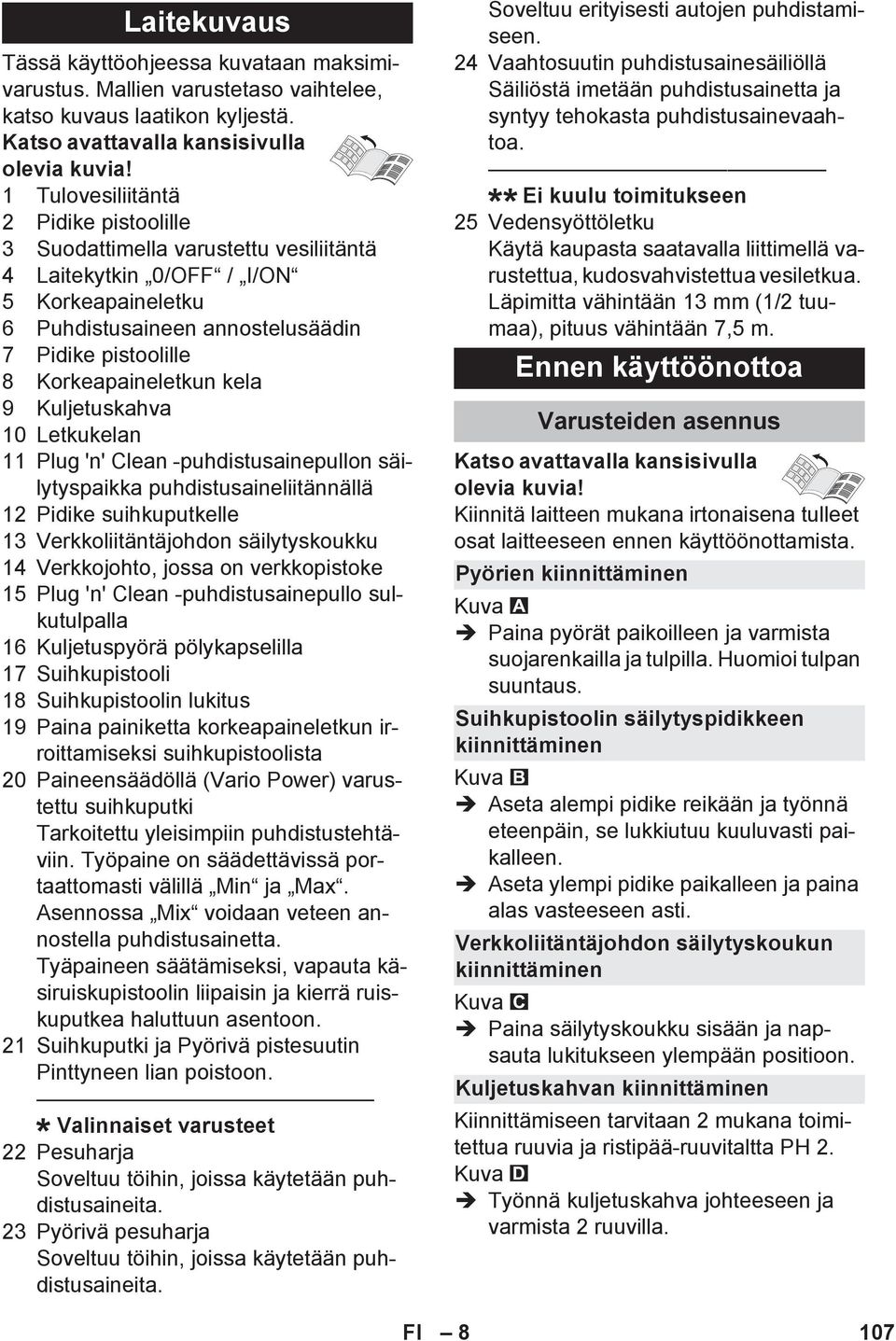 Korkeapaineletkun kela 9 Kuljetuskahva 10 Letkukelan 11 Plug 'n' Clean -puhdistusainepullon säilytyspaikka puhdistusaineliitännällä 12 Pidike suihkuputkelle 13 Verkkoliitäntäjohdon säilytyskoukku 14