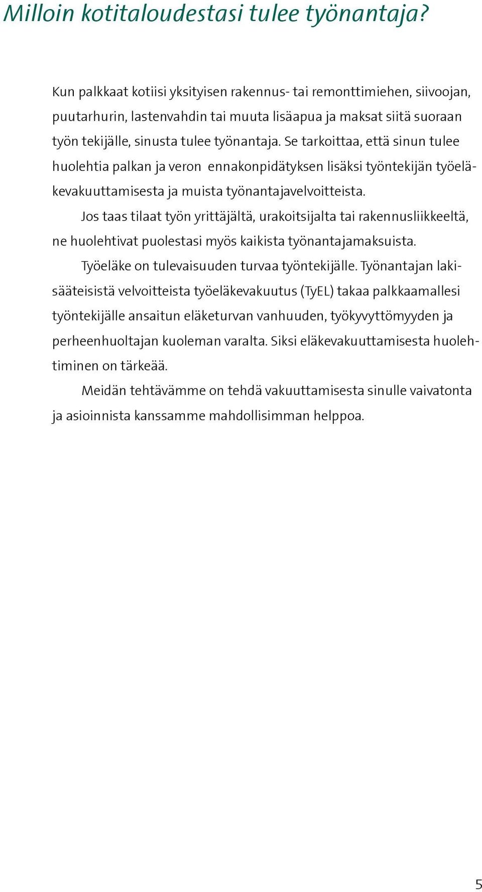 Se tarkoittaa, että sinun tulee huolehtia palkan ja veron ennakonpidätyksen lisäksi työntekijän työeläkevakuuttamisesta ja muista työnantajavelvoitteista.