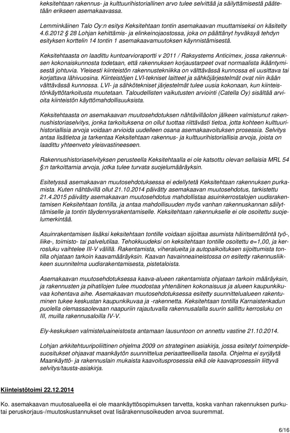 2012 28 Lohjan kehittämis- ja elinkeinojaostossa, joka on päättänyt hyväksyä tehdyn esityksen korttelin 14 tontin 1 asemakaavamuutoksen käynnistämisestä.